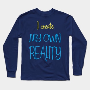 I Create My Own Reality Long Sleeve T-Shirt